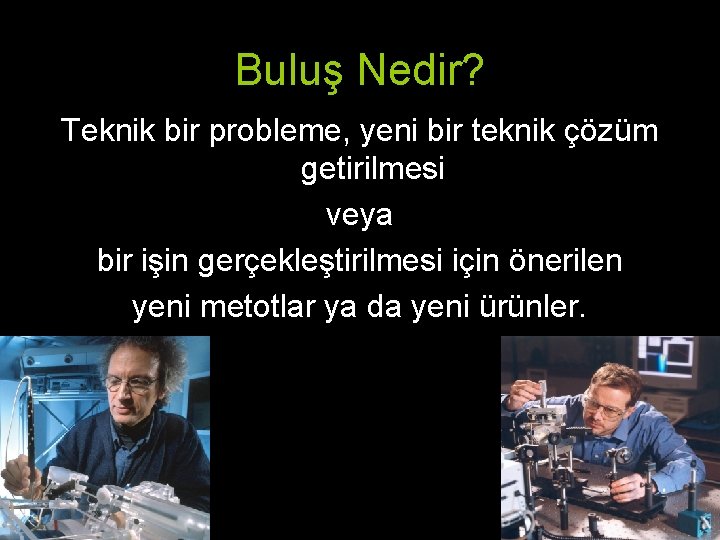 Buluş Nedir? Teknik bir probleme, yeni bir teknik çözüm getirilmesi veya bir işin gerçekleştirilmesi Buluş Nedir? Teknik bir probleme, yeni bir teknik çözüm getirilmesi veya bir işin gerçekleştirilmesi