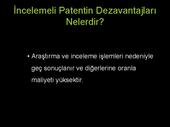 İncelemeli Patentin Dezavantajları Nelerdir? • Araştırma ve inceleme işlemleri nedeniyle geç sonuçlanır ve diğerlerine