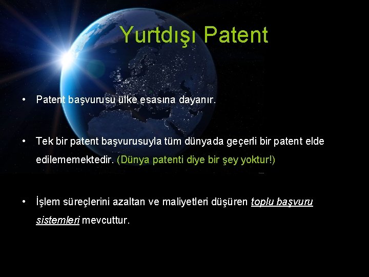 Yurtdışı Patent • Patent başvurusu ülke esasına dayanır. • Tek bir patent başvurusuyla tüm