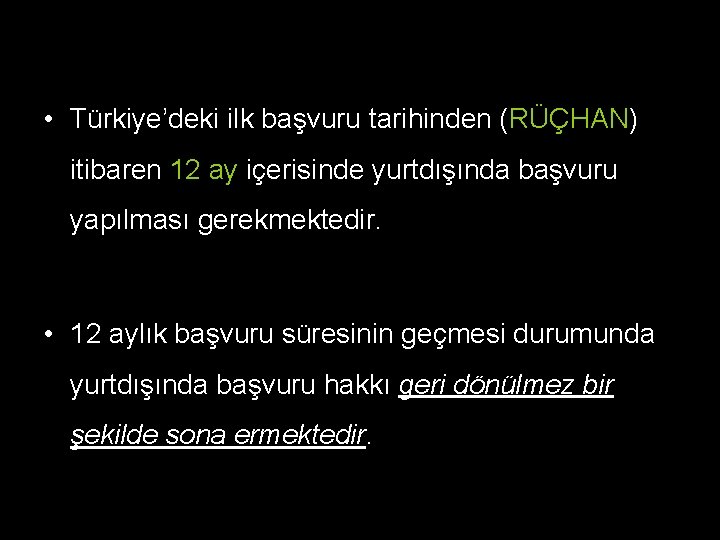 • Türkiye’deki ilk başvuru tarihinden (RÜÇHAN) itibaren 12 ay içerisinde yurtdışında başvuru yapılması • Türkiye’deki ilk başvuru tarihinden (RÜÇHAN) itibaren 12 ay içerisinde yurtdışında başvuru yapılması