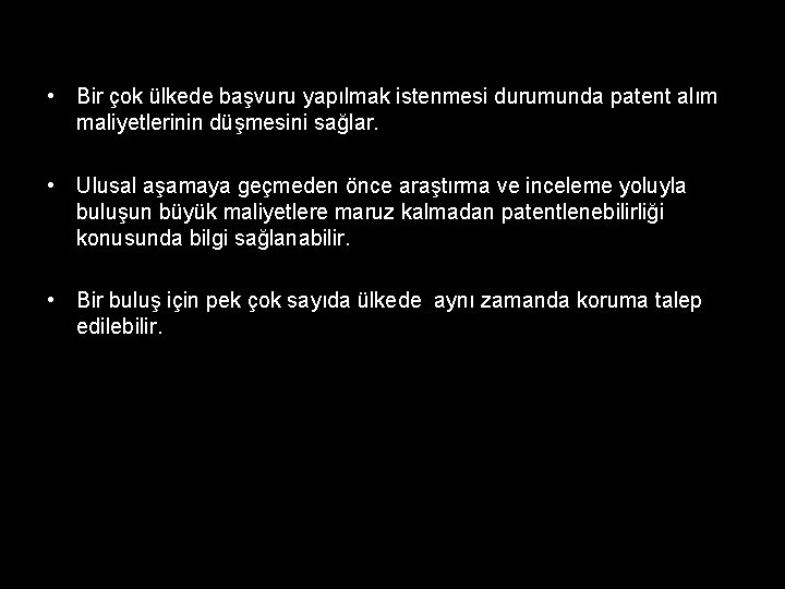 • Bir çok ülkede başvuru yapılmak istenmesi durumunda patent alım maliyetlerinin düşmesini sağlar. • Bir çok ülkede başvuru yapılmak istenmesi durumunda patent alım maliyetlerinin düşmesini sağlar.
