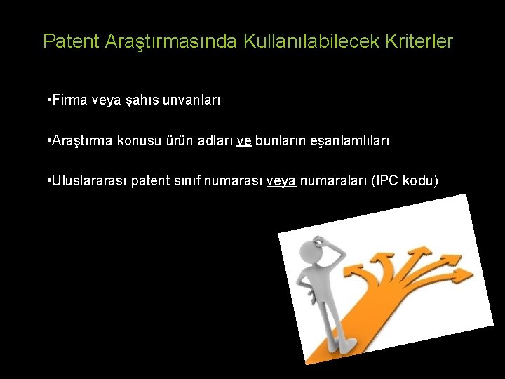 Patent Araştırmasında Kullanılabilecek Kriterler • Firma veya şahıs unvanları • Araştırma konusu ürün adları Patent Araştırmasında Kullanılabilecek Kriterler • Firma veya şahıs unvanları • Araştırma konusu ürün adları