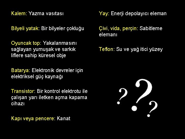 Kalem: Yazma vasıtası Yay: Enerji depolayıcı eleman Bilyeli yatak: Bir bilyeler çokluğu Çivi, vida,