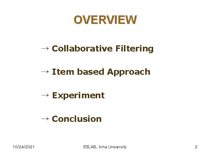 OVERVIEW → Collaborative Filtering → Item based Approach → Experiment → Conclusion 10/24/2021 ESLAB,