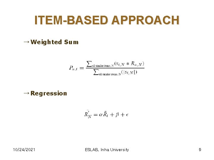 ITEM-BASED APPROACH → Weighted Sum → Regression 10/24/2021 ESLAB, Inha University 9 