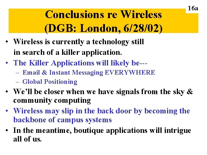 Conclusions re Wireless (DGB: London, 6/28/02) 16 a • Wireless is currently a technology