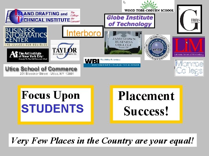 Focus Upon STUDENTS Placement Success! Very Few Places in the Country are your equal!