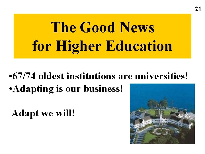 21 The Good News for Higher Education • 67/74 oldest institutions are universities! •