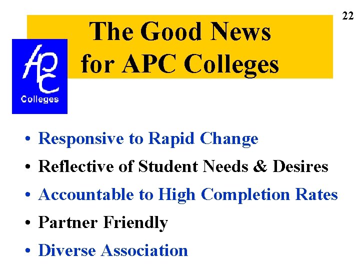 The Good News for APC Colleges • Responsive to Rapid Change • Reflective of
