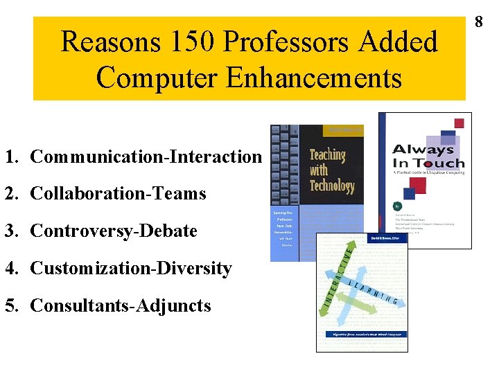 Reasons 150 Professors Added Computer Enhancements 1. Communication-Interaction 2. Collaboration-Teams 3. Controversy-Debate 4. Customization-Diversity