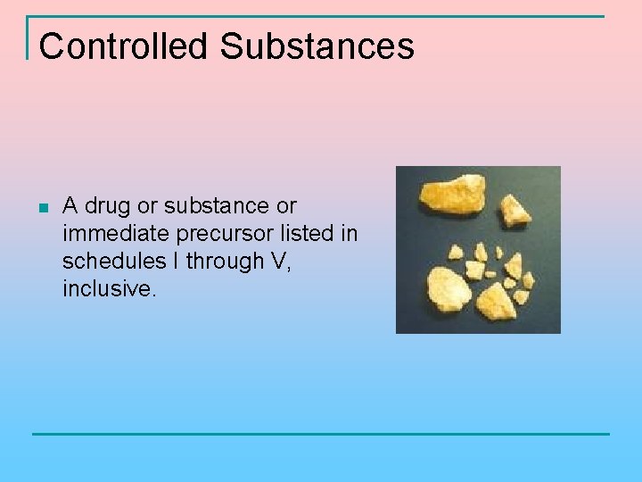 Controlled Substances n A drug or substance or immediate precursor listed in schedules I