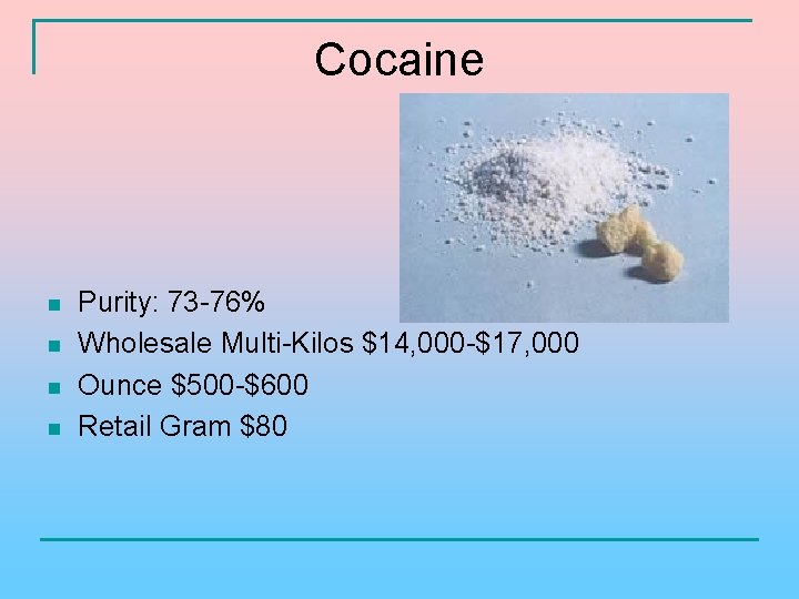Cocaine n n Purity: 73 -76% Wholesale Multi-Kilos $14, 000 -$17, 000 Ounce $500