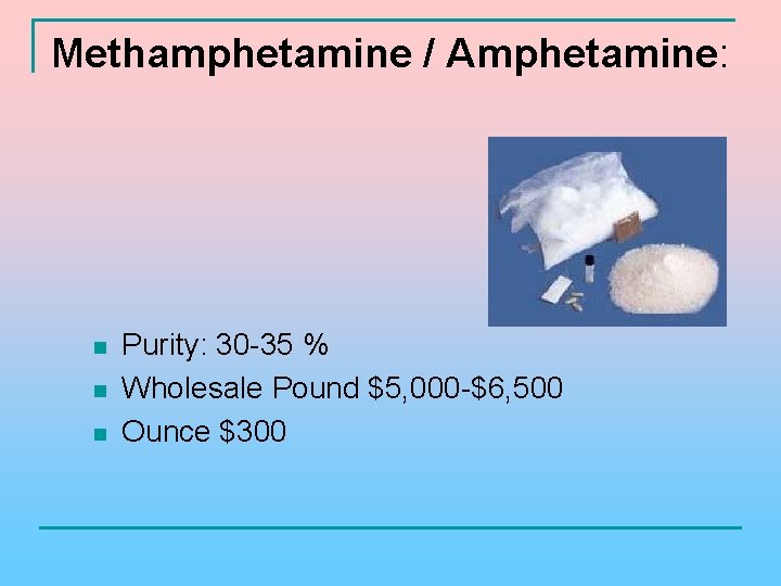 Methamphetamine / Amphetamine: n n n Purity: 30 -35 % Wholesale Pound $5, 000