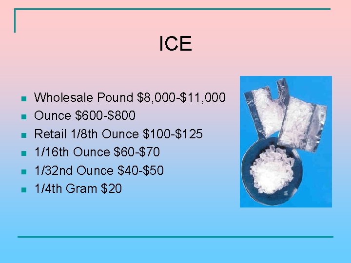 ICE n n n Wholesale Pound $8, 000 -$11, 000 Ounce $600 -$800 Retail