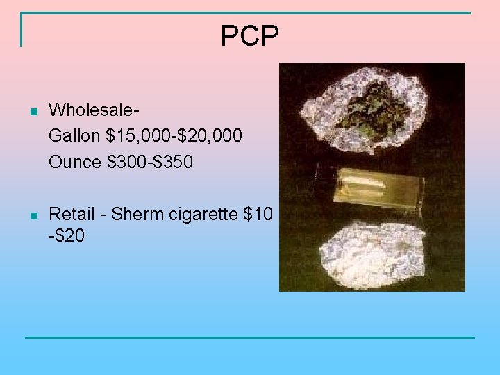 PCP n Wholesale. Gallon $15, 000 -$20, 000 Ounce $300 -$350 n Retail -