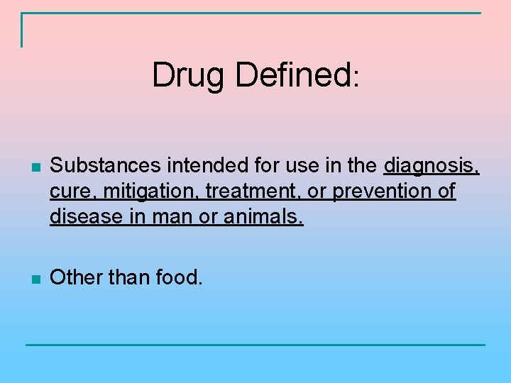 Drug Defined: n Substances intended for use in the diagnosis, cure, mitigation, treatment, or