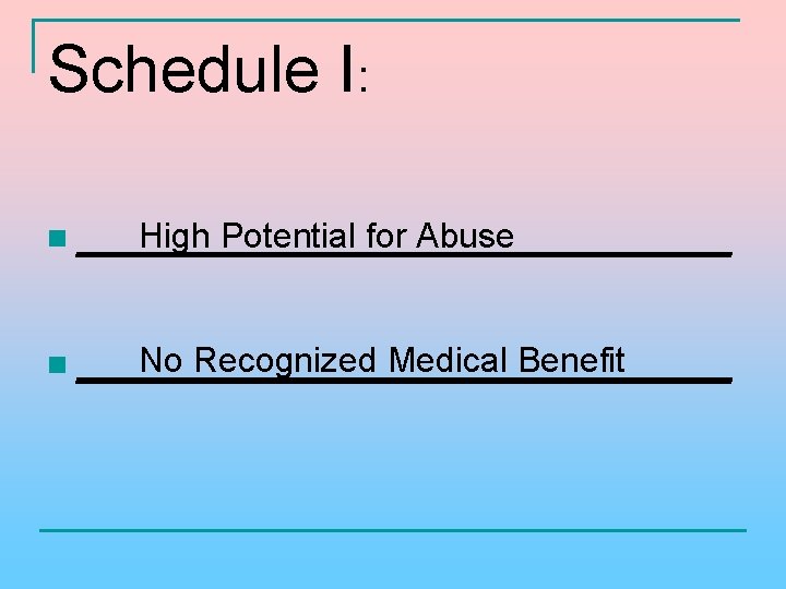 Schedule I: High Potential for Abuse n ______________ No Recognized Medical Benefit n ______________