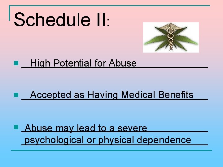 Schedule II: n _______________ High Potential for Abuse n _______________ Accepted as Having Medical