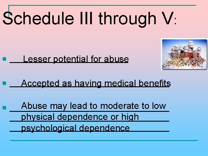 Schedule III through V: n ____________ Lesser potential for abuse n ________________ Accepted as