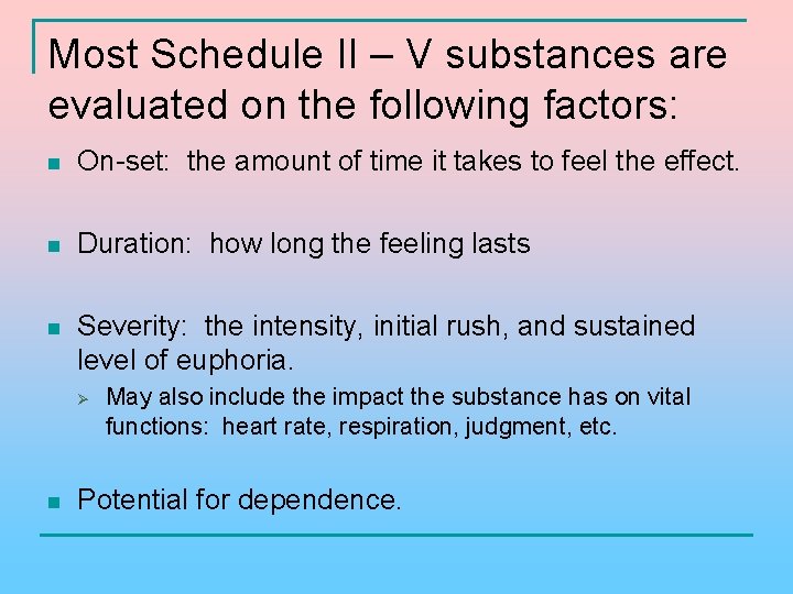 Most Schedule II – V substances are evaluated on the following factors: n On-set: