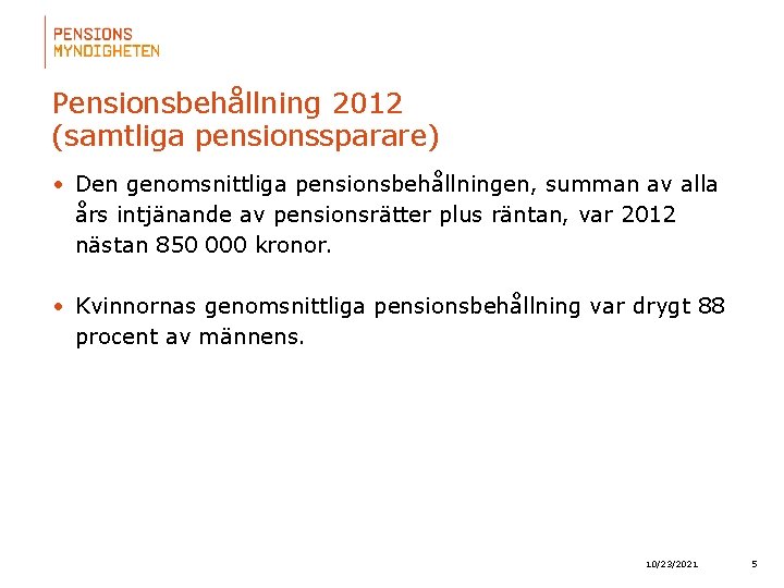 Pensionsbehållning 2012 (samtliga pensionssparare) • Den genomsnittliga pensionsbehållningen, summan av alla års intjänande av