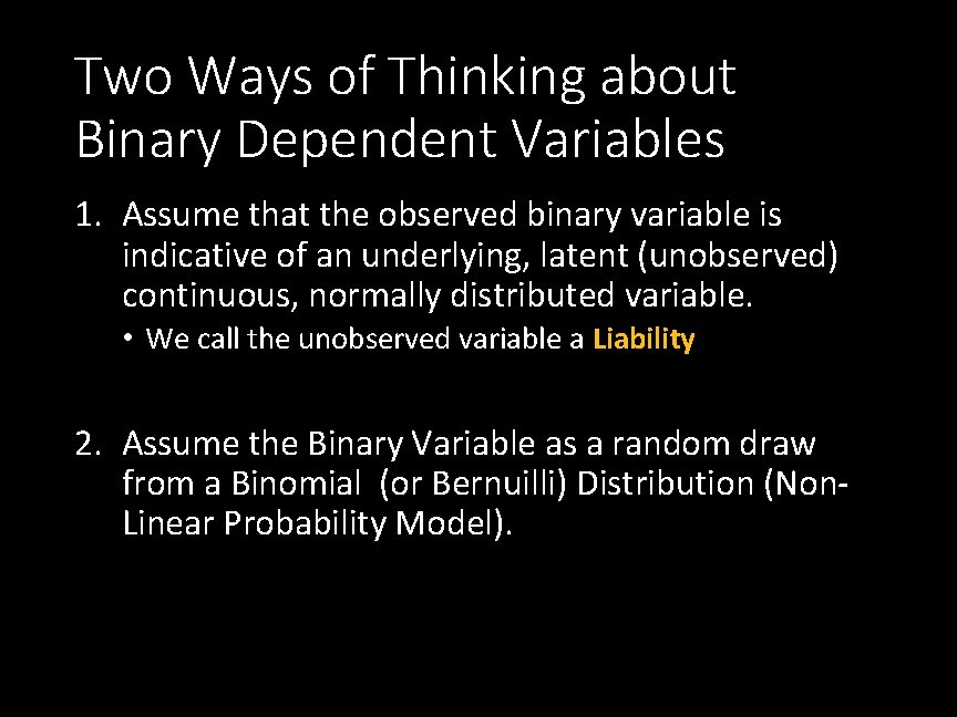 Two Ways of Thinking about Binary Dependent Variables 1. Assume that the observed binary