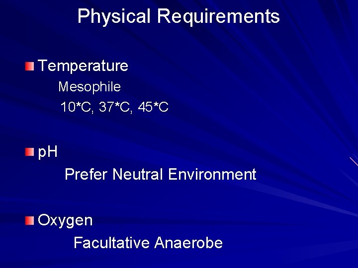 Physical Requirements Temperature Mesophile 10*C, 37*C, 45*C p. H Prefer Neutral Environment Oxygen Facultative