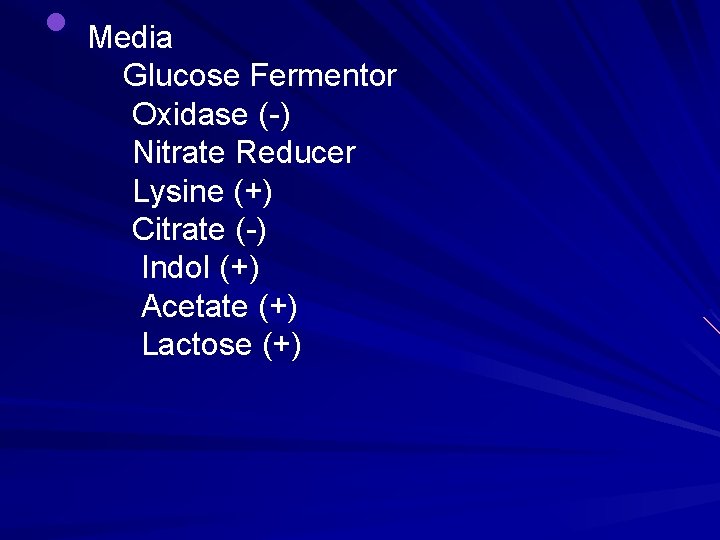  • Media Glucose Fermentor Oxidase (-) Nitrate Reducer Lysine (+) Citrate (-) Indol
