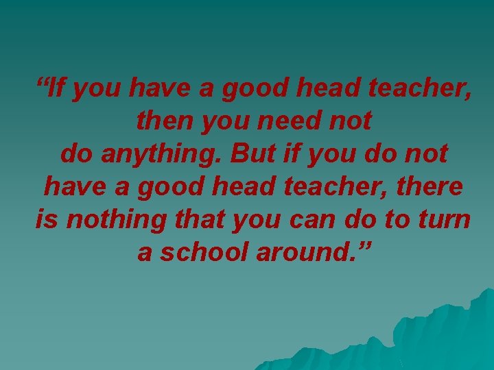 “If you have a good head teacher, then you need not do anything. But