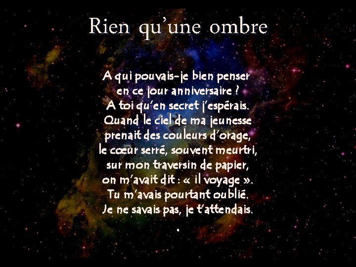 Rien qu’une ombre A qui pouvais-je bien penser en ce jour anniversaire ? A