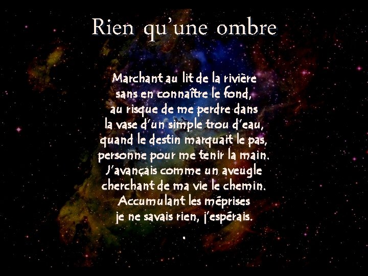 Rien qu’une ombre Marchant au lit de la rivière sans en connaître le fond,