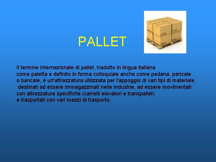 PALLET Il termine internazionale di pallet, tradotto in lingua italiana come paletta e definito