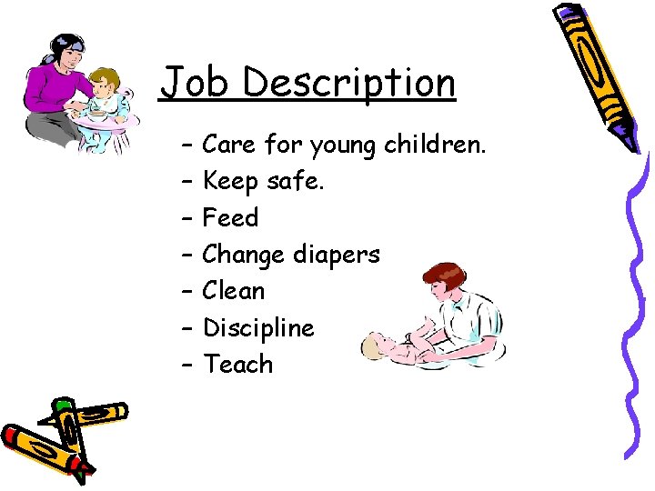 Job Description – – – – Care for young children. Keep safe. Feed Change