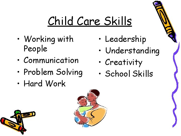 Child Care Skills • Working with People • Communication • Problem Solving • Hard