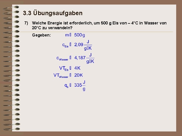 3. 3 Übungsaufgaben 7) Welche Energie ist erforderlich, um 500 g Eis von –