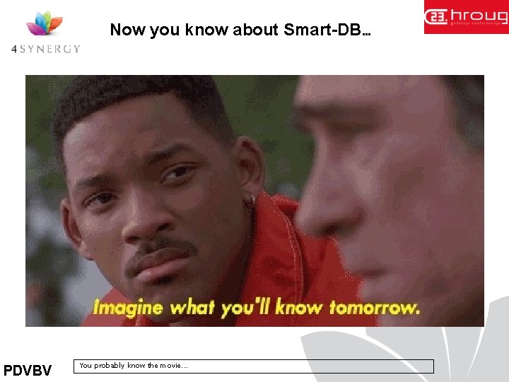 Now you know about Smart-DB… PDVBV You probably know the movie. . . 