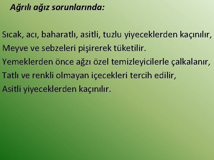 Ağrılı ağız sorunlarında: Sıcak, acı, baharatlı, asitli, tuzlu yiyeceklerden kaçınılır, Meyve ve sebzeleri pişirerek