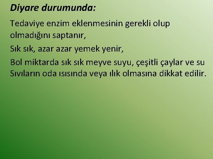 Diyare durumunda: Tedaviye enzim eklenmesinin gerekli olup olmadığını saptanır, Sık sık, azar yemek yenir,