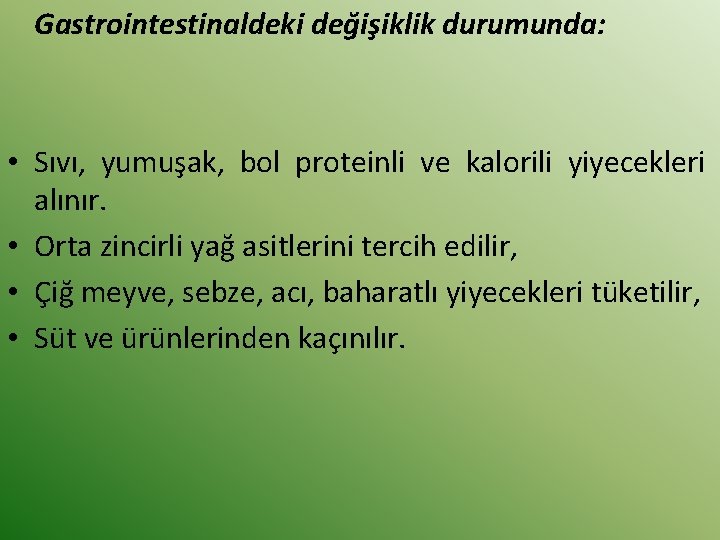 Gastrointestinaldeki değişiklik durumunda: • Sıvı, yumuşak, bol proteinli ve kalorili yiyecekleri alınır. • Orta