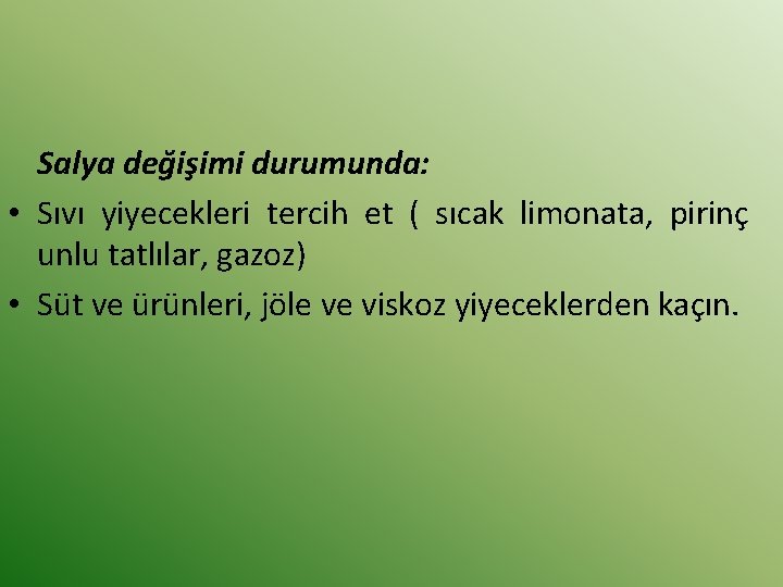 Salya değişimi durumunda: • Sıvı yiyecekleri tercih et ( sıcak limonata, pirinç unlu tatlılar,