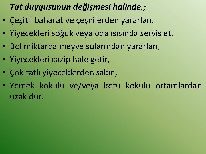  • • • Tat duygusunun değişmesi halinde. ; Çeşitli baharat ve çeşnilerden yararlan.