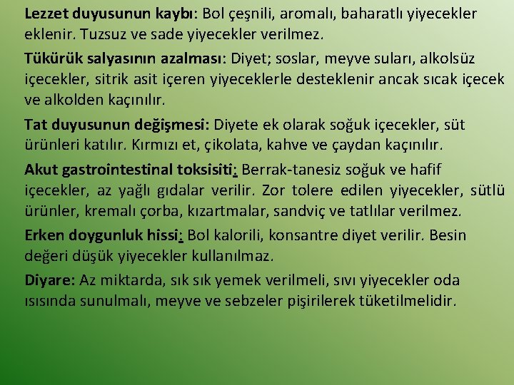 Lezzet duyusunun kaybı: Bol çeşnili, aromalı, baharatlı yiyecekler eklenir. Tuzsuz ve sade yiyecekler verilmez.