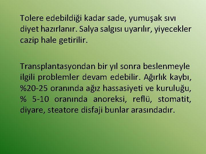 Tolere edebildiği kadar sade, yumuşak sıvı diyet hazırlanır. Salya salgısı uyarılır, yiyecekler cazip hale