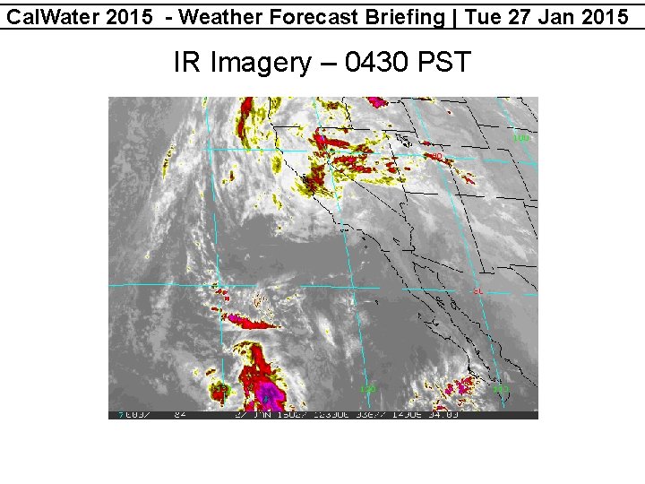 Cal. Water 2015 - Weather Forecast Briefing | Tue 27 Jan 2015 IR Imagery