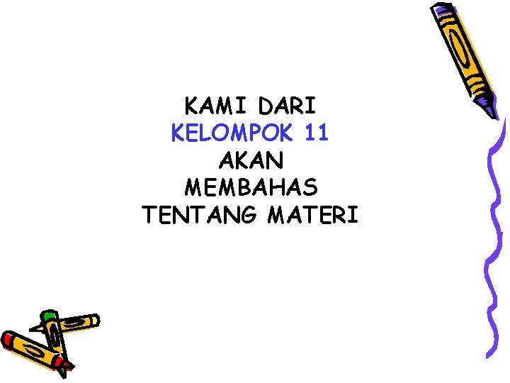 KAMI DARI KELOMPOK 11 AKAN MEMBAHAS TENTANG MATERI 