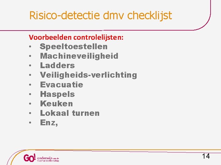 Risico-detectie dmv checklijst Voorbeelden controlelijsten: • Speeltoestellen • Machineveiligheid • Ladders • Veiligheids-verlichting •