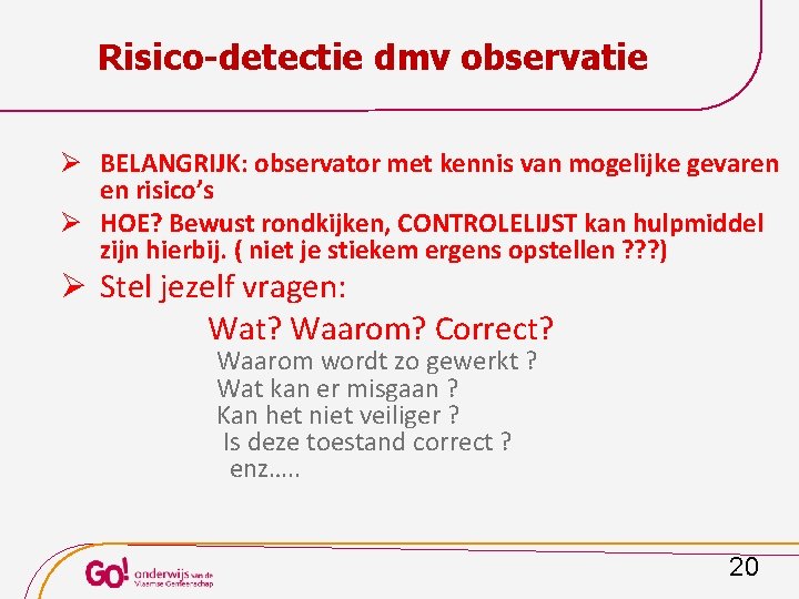 Risico-detectie dmv observatie Ø BELANGRIJK: observator met kennis van mogelijke gevaren en risico’s Ø