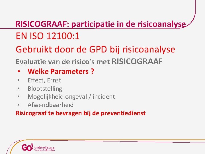 RISICOGRAAF: participatie in de risicoanalyse EN ISO 12100: 1 Gebruikt door de GPD bij