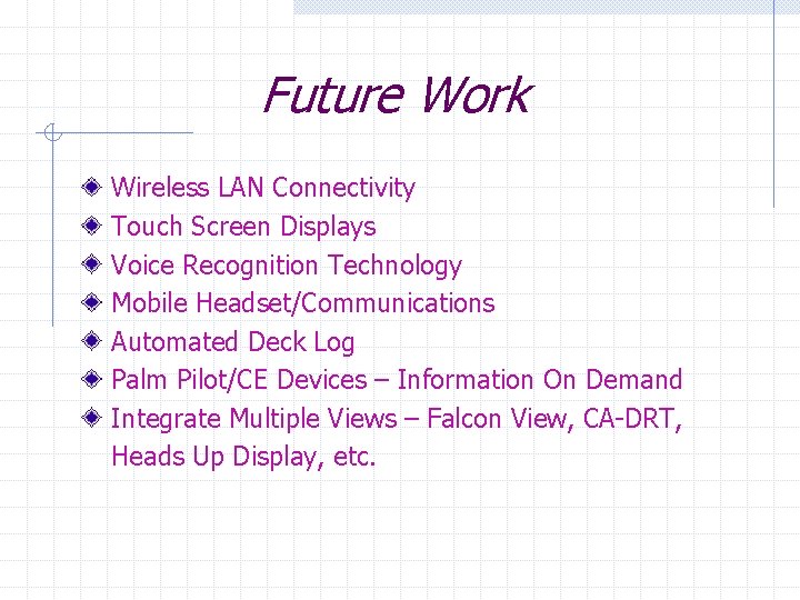 Future Work Wireless LAN Connectivity Touch Screen Displays Voice Recognition Technology Mobile Headset/Communications Automated