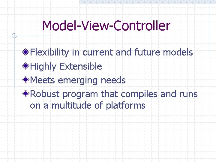 Model-View-Controller Flexibility in current and future models Highly Extensible Meets emerging needs Robust program